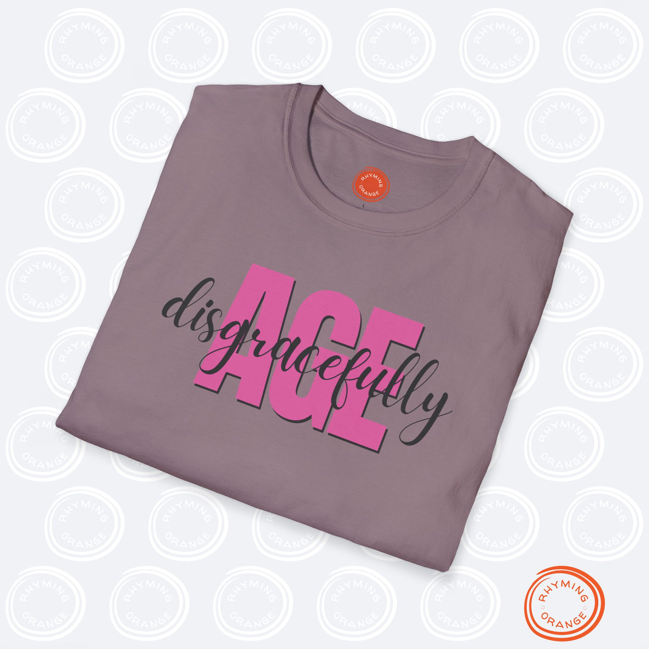 Age Disgracefully Unisex Softstyle T-Shirt, Mom Girlfriend Grandmother Birthday Shirt, Holiday Christmas Funny Gift, Mothers Day Mama Tee